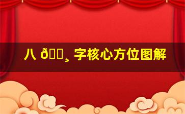 八 🕸 字核心方位图解